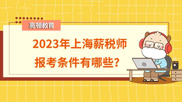 2023年上海薪税师报考条件有哪些？