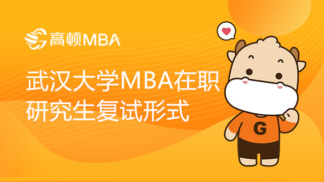 22年武漢大學(xué)工商管理碩士（MBA）在職研究生復(fù)試形式是什么？考研人速看