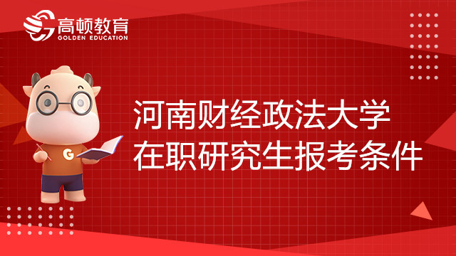 報考河南財經(jīng)政法大學在職研究生需要什么條件？學姐重點講解