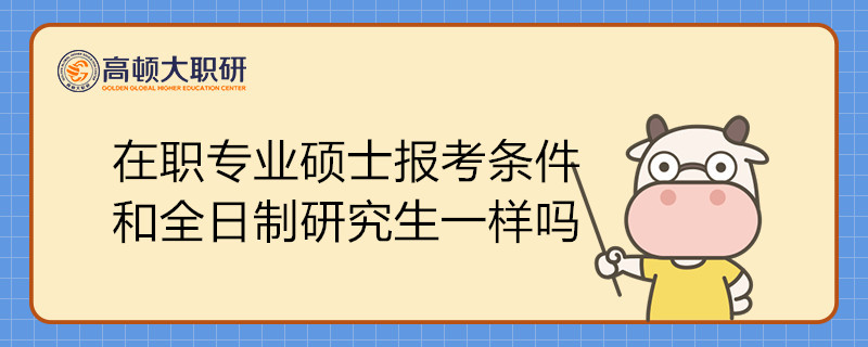 在职专业硕士报考条件和全日制研究生一样吗