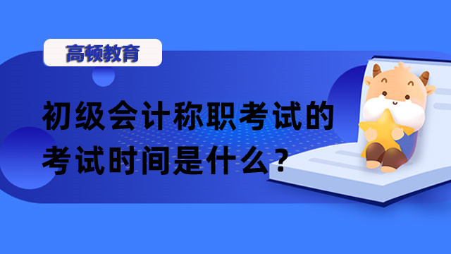 初級會計稱職考試的考試時間是什么？