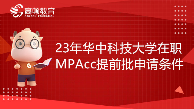 23年華中科技大學(xué)在職MPAcc提前批申請(qǐng)條件有哪些？23考生須知