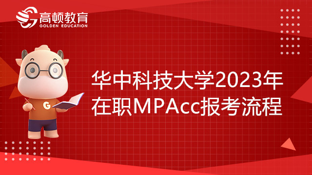 華中科技大學(xué)2023年在職MPAcc報考流程是怎樣的？學(xué)姐介紹