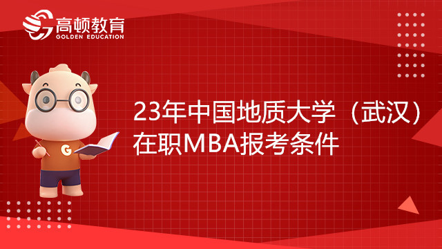 報(bào)考23年中國(guó)地質(zhì)大學(xué)（武漢）在職MBA需要哪些條件？23考研黨快來看