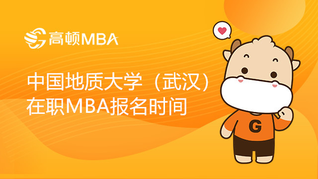 23年中国地质大学（武汉）在职MBA报名时间是什么时候？报名指南