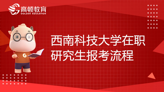 西南科技大學(xué)在職研究生報考流程有哪些？23備考必看