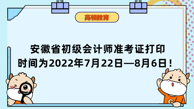 @安徽考生：安徽省初级会计师准考证打印时间为2022年7月22日—8月6日！