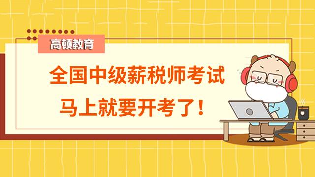 2022年全國中級薪稅師考試馬上就要開考了！中級薪稅師準(zhǔn)考證你打印了嗎？