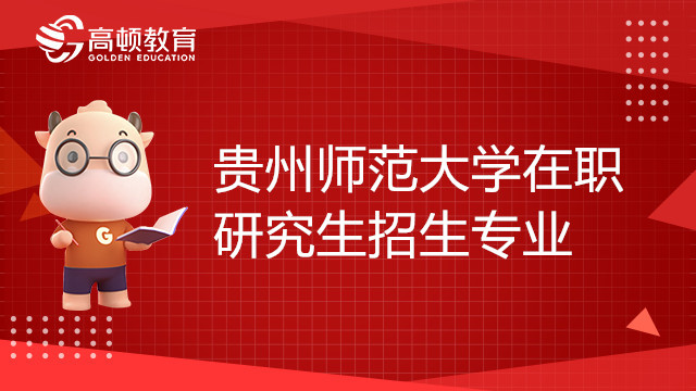 23年貴州師范大學(xué)在職研究生招生專業(yè)有哪些？報(bào)考必讀