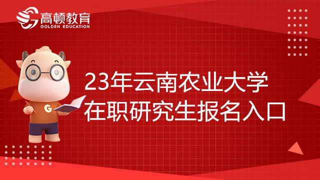 23年云南農(nóng)業(yè)大學(xué)在職研究生報(bào)名入口是什么？考生必看