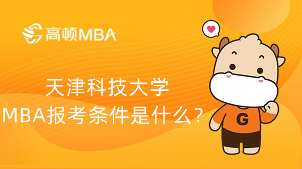 天津科技大學(xué)MBA報(bào)考條件是什么？23考生要知道！