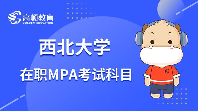 23年西北大學在職MPA考試科目是什么？備考指南