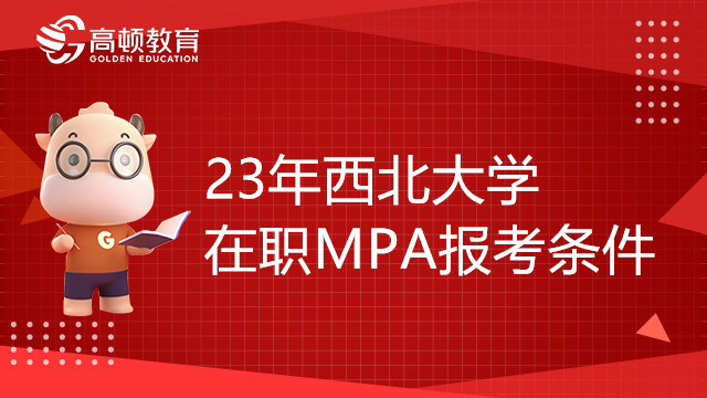 報考23年西北大學在職MPA需要哪些條件？報考指南