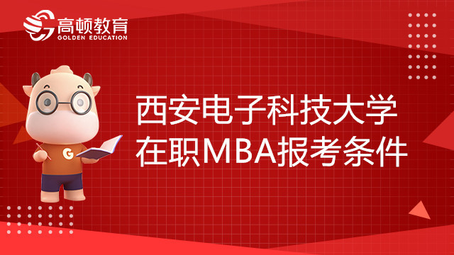 23年西安電子科技大學(xué)在職MBA報(bào)考條件有哪些？考生必看