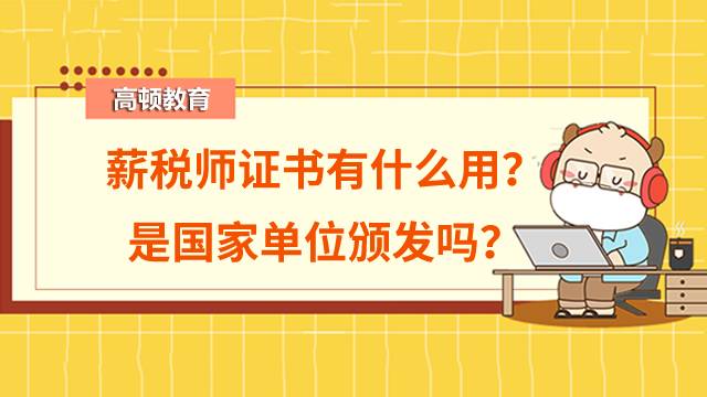 薪稅師證書有什么用？是國家單位頒發(fā)嗎？