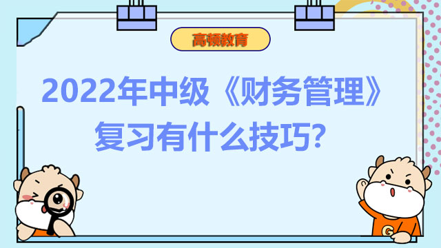 2022年中級(jí)《財(cái)務(wù)管理》復(fù)習(xí)有什么技巧?