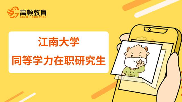 江南大學(xué)同等學(xué)力在職研究生申請(qǐng)條件詳情！23年報(bào)考指南