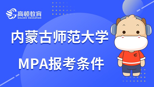 2023年內(nèi)蒙古師范大學(xué)MPA報(bào)考條件有什么？點(diǎn)擊查看