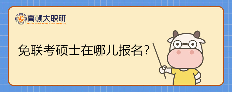 免联考硕士在哪儿报名?报名流程是怎样的?