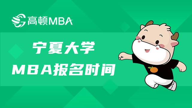 2023年寧夏大學(xué)MBA報名時間是什么？寧夏MBA報名