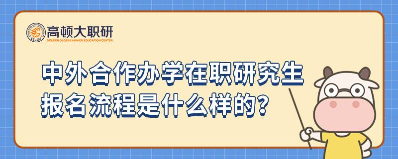 中外合作辦學在職研究生報名流程是什么樣的？23年考研指南