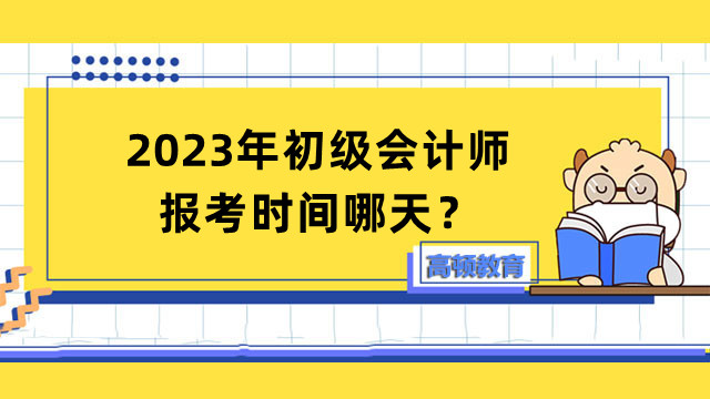 2023年初級會(huì)計(jì)師報(bào)考時(shí)間哪天？