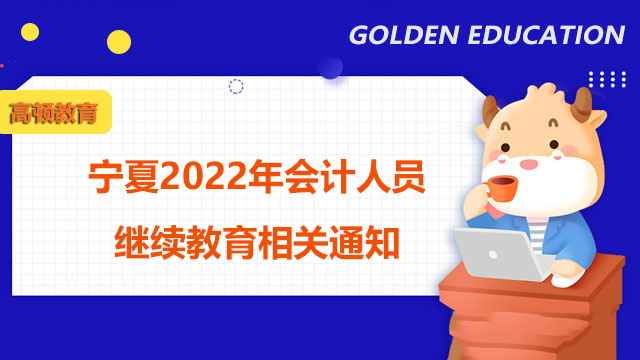 寧夏回族自治區(qū)2022年會計人員繼續(xù)教育相關(guān)通知