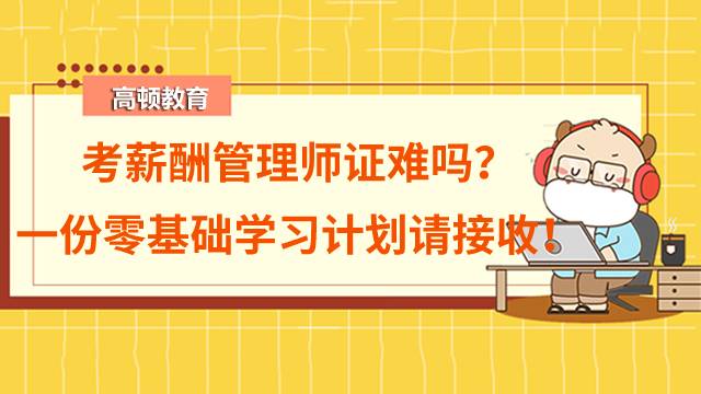 考薪酬管理師證難嗎？這里有一份零基礎(chǔ)學(xué)習(xí)計(jì)劃請(qǐng)接收！