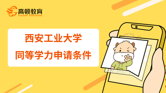 申請西安工業(yè)大學(xué)同等學(xué)力在職研究生所需條件介紹！23年考研須看