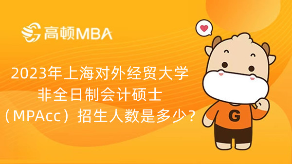2023年上海对外经贸大学非全日制会计硕士（MPAcc）招生人数是多少？招生计划