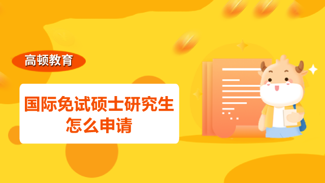 國(guó)際免試碩士研究生怎么申請(qǐng)？2023國(guó)際碩士報(bào)名