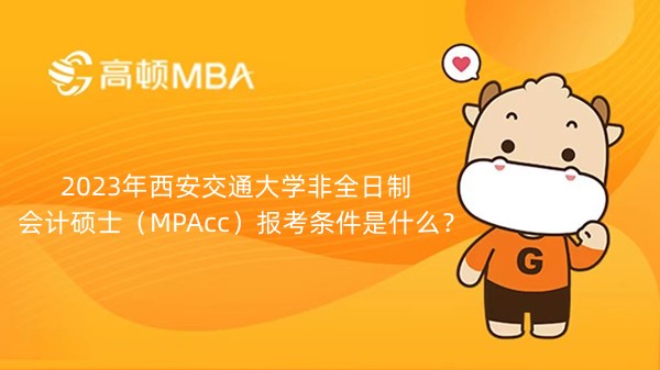 2023年西安交通大學(xué)非全日制會計碩士（MPAcc）報考條件是什么？考生速看！