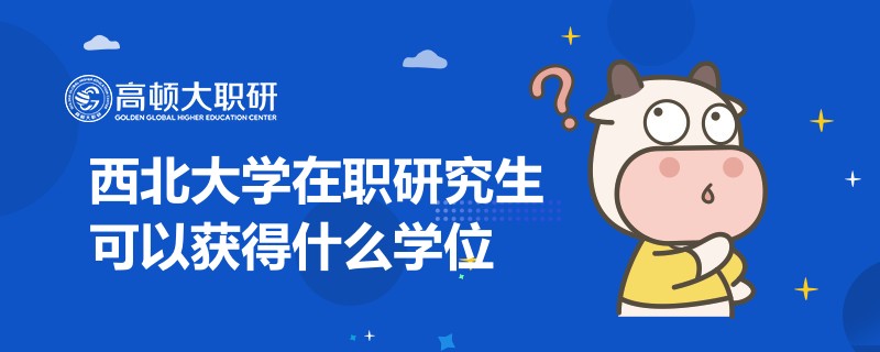 西北大學(xué)在職研究生可以獲得什么學(xué)位？你知道嗎