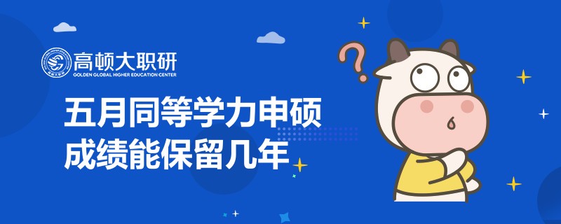 五月同等學(xué)力申碩成績能保留幾年？2023考研須知