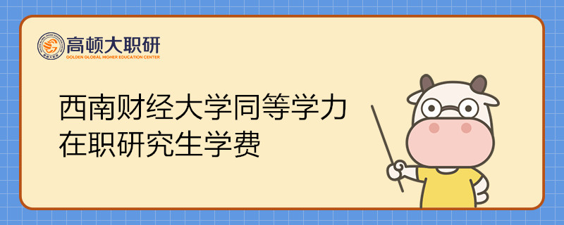 西南財(cái)經(jīng)大學(xué)同等學(xué)力在職研究生學(xué)費(fèi)