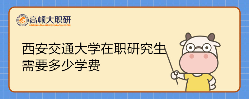 西安交通大學在職研究生需要多少學費