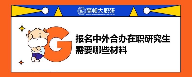 報(bào)名中外合辦在職研究生需要哪些材料？重要速看