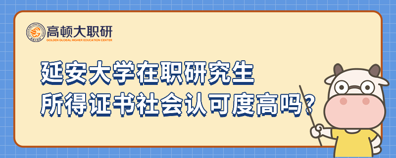 延安大學(xué)在職研究生所得證書社會認(rèn)可度高嗎？考研黨速看