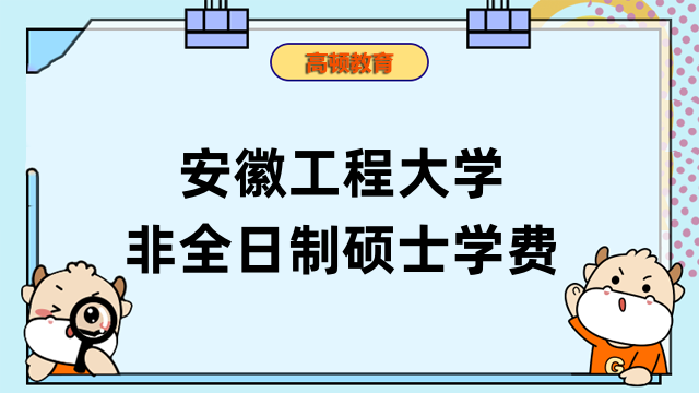 安徽工程大學(xué)非全日制碩士學(xué)費(fèi)多少錢？2023年最新標(biāo)準(zhǔn)