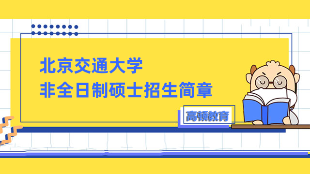 北京交通大學(xué)2023年非全日制碩士招生簡(jiǎn)章詳情一覽！重要