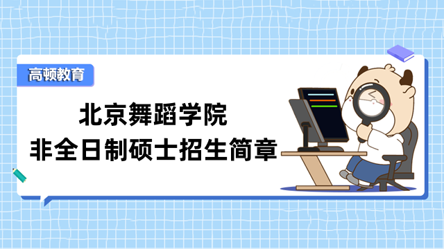 北京舞蹈學(xué)院非全日制在職研究生招生簡(jiǎn)章2023-重點(diǎn)內(nèi)容匯總