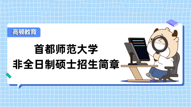 速進(jìn)！2023年首都師范大學(xué)非全日制研究生招生簡章內(nèi)容一覽