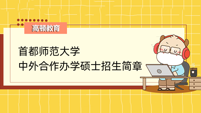 首都師范大學(xué)中外合作辦學(xué)碩士招生簡(jiǎn)章詳情整理-點(diǎn)擊查看