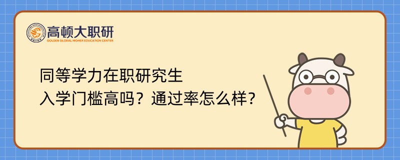 同等學力在職研究生入學門檻高嗎？通過率怎么樣？