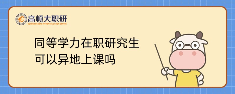 同等學(xué)力在職研究生可以異地上課嗎？已解答