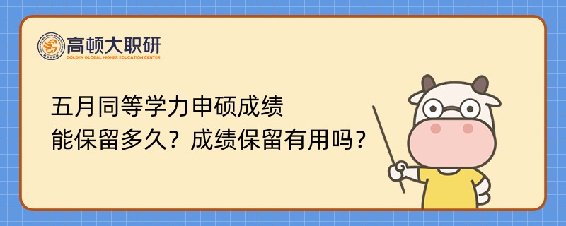 五月同等學(xué)力申碩成績(jī)能保留多久？成績(jī)保留有用嗎？