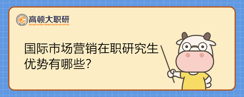 國際市場營銷在職研究生優(yōu)勢有哪些？