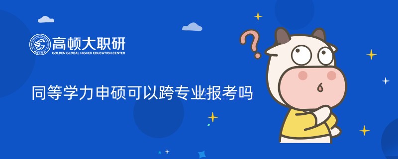 同等學力申碩可以跨專業(yè)報考嗎？已解答