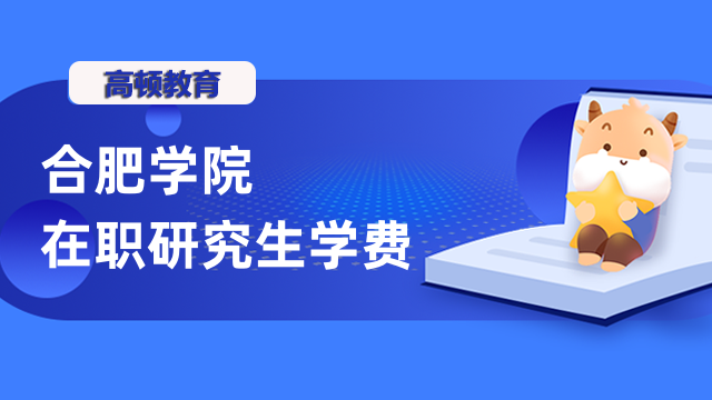 2023年合肥學(xué)院非全日制研究生學(xué)費(fèi)多少錢(qián)？收費(fèi)標(biāo)準(zhǔn)一覽