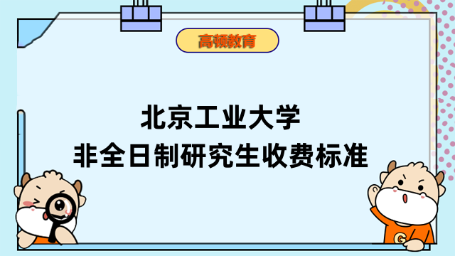 2023年北京工業(yè)大學(xué)非全日制研究生收費(fèi)標(biāo)準(zhǔn)一覽-速進(jìn)